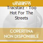 Tracstarz - Too Hot For The Streets cd