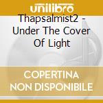 Thapsalmist2 - Under The Cover Of Light cd