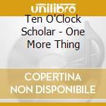 Ten O'Clock Scholar - One More Thing cd
