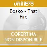 Bosko - That Fire cd