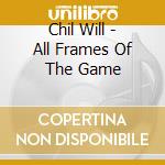 Chil Will - All Frames Of The Game cd musicale di Chil Will