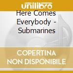 Here Comes Everybody - Submarines cd
