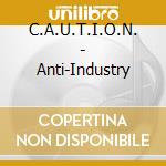C.A.U.T.I.O.N. - Anti-Industry cd