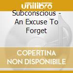 Subconscious - An Excuse To Forget cd musicale di Subconscious