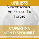 Subconscious - An Excuse To Forget