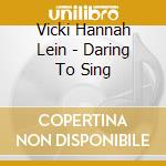 Vicki Hannah Lein - Daring To Sing cd musicale di Vicki Hannah Lein