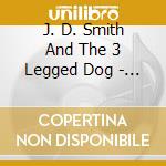 J. D. Smith And The 3 Legged Dog - J. D. Smith And The 3 Legged Dog cd