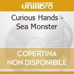Curious Hands - Sea Monster cd musicale di Curious Hands