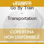 Go By Train - Transportation cd