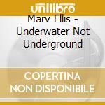 Marv Ellis - Underwater Not Underground cd