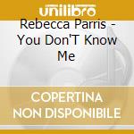 Rebecca Parris - You Don'T Know Me cd musicale di Rebecca Parris