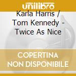 Karla Harris / Tom Kennedy - Twice As Nice