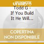 Todd G - If You Build It He Will Come cd