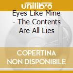 Eyes Like Mine - The Contents Are All Lies cd musicale di Eyes Like Mine