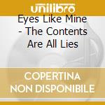 Eyes Like Mine - The Contents Are All Lies cd
