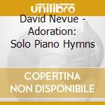 David Nevue - Adoration: Solo Piano Hymns cd musicale di David Nevue