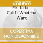 Mr. Rida - Call It Whatcha Want cd musicale di Mr. Rida