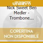 Nick Sweet Ben Medler - Trombone Encounters cd musicale di Nick Sweet Ben Medler