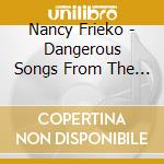 Nancy Frieko - Dangerous Songs From The 12Th Perspective cd musicale di Nancy Frieko