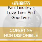 Paul Lindsley - Love Tries And Goodbyes cd