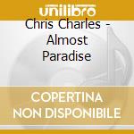 Chris Charles - Almost Paradise cd musicale di Chris Charles