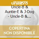 Uncle-B & Auntie-E & J-Dog - Uncle-B & Auntie-E & J-Dog cd musicale di Uncle