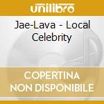 Jae-Lava - Local Celebrity cd