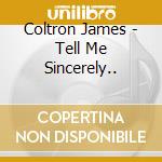 Coltron James - Tell Me Sincerely.. cd