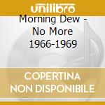 Morning Dew - No More 1966-1969
