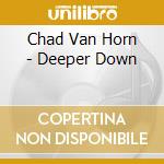 Chad Van Horn - Deeper Down cd