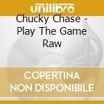 Chucky Chase - Play The Game Raw cd
