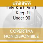 Judy Koch Smith - Keep It Under 90 cd
