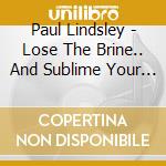 Paul Lindsley - Lose The Brine.. And Sublime Your Mind cd