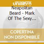 Neapolitan Beard - Mark Of The Sexy Beast cd