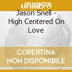 Jason Snell - High Centered On Love cd
