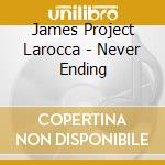 James Project Larocca - Never Ending cd musicale di James Project Larocca