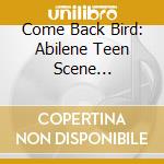 Come Back Bird: Abilene Teen Scene 1964-1967 / Var - Come Back Bird: Abilene Teen Scene 1964-1967 / Var cd musicale