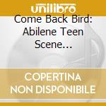 Come Back Bird: Abilene Teen Scene 1964-1967 / Var - Come Back Bird: Abilene Teen Scene 1964-1967 / Var cd