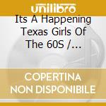 Its A Happening Texas Girls Of The 60S / Various cd musicale
