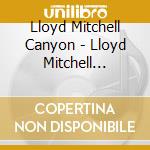 Lloyd Mitchell Canyon - Lloyd Mitchell Canyon cd musicale di Lloyd Mitchell Canyon