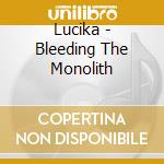 Lucika - Bleeding The Monolith cd