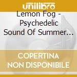 Lemon Fog - Psychedelic Sound Of Summer Wi cd musicale di Lemon Fog