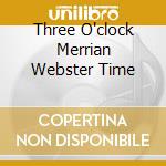 Three O'clock Merrian Webster Time cd