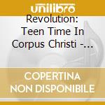 Revolution: Teen Time In Corpus Christi - Revolution: Teen Time In Corpus Christi