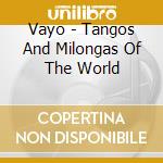 Vayo - Tangos And Milongas Of The World cd musicale di Vayo