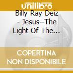 Billy Ray Deiz - Jesus--The Light Of The World cd