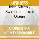 John Nilsen / Swimfish - Local Ocean cd