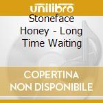 Stoneface Honey - Long Time Waiting cd