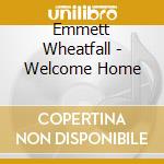 Emmett Wheatfall - Welcome Home cd musicale di Emmett Wheatfall
