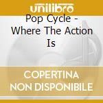 Pop Cycle - Where The Action Is cd